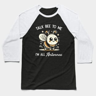 Talk Bee To Mee! Baseball T-Shirt